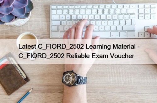 Latest C_FIORD_2502 Learning Material - C_FIORD_2502 Reliable Exam ...