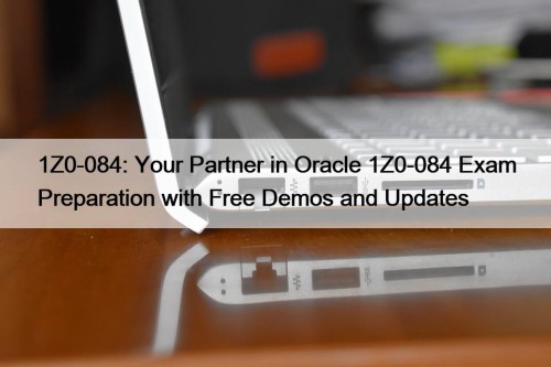 1Z0-084: Your Partner in Oracle 1Z0-084 Exam Preparation ...